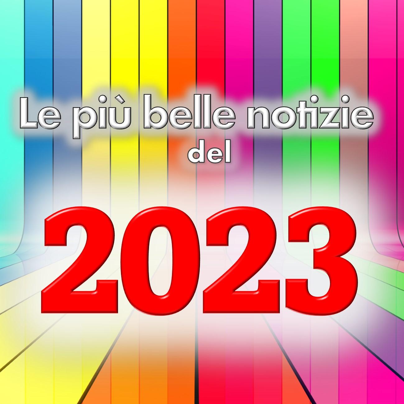 LE MIGLIORI NOTIZIE DEL 2023 (che forse non conoscevi)